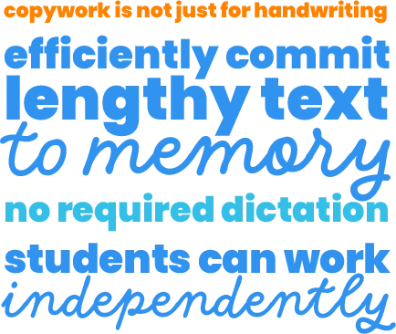 Efficiently commit lengthy text to memory - No required dictation - Students can work independently
